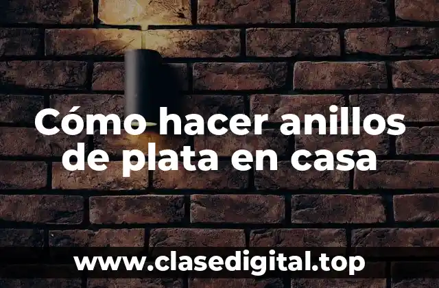 Cómo hacer anillos de plata en casa