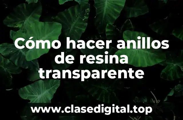 Cómo hacer anillos de resina transparente