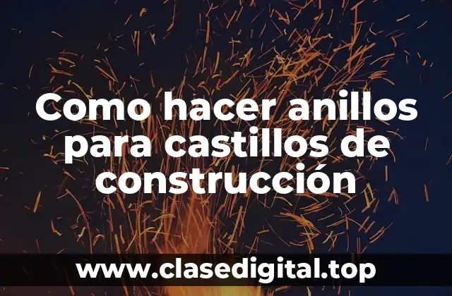 Como hacer anillos para castillos de construcción