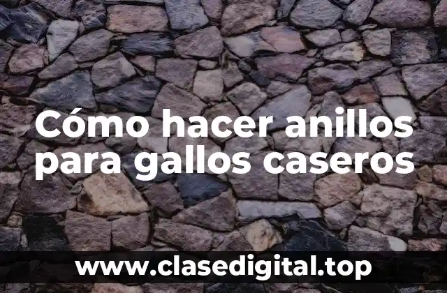 Cómo hacer anillos para gallos caseros