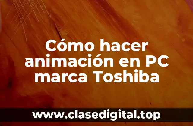Cómo hacer animación en PC marca Toshiba