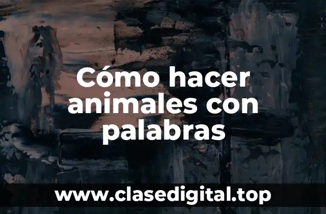 Cómo hacer animales con palabras