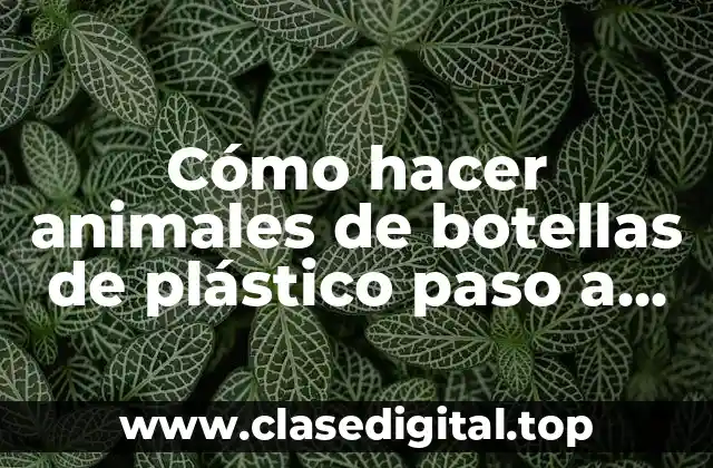 Cómo hacer animales de botellas de plástico paso a paso