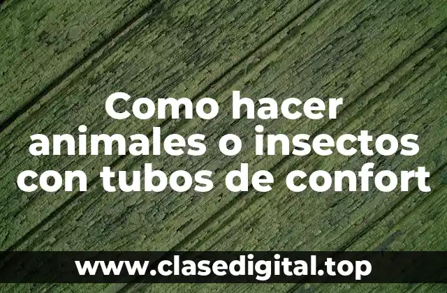 Como hacer animales o insectos con tubos de confort