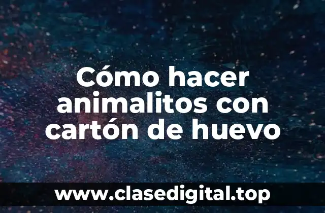 Cómo hacer animalitos con cartón de huevo
