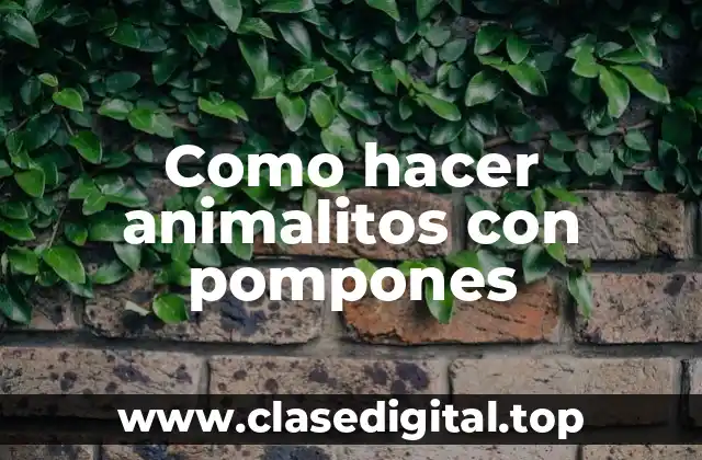 Como hacer animalitos con pompones
