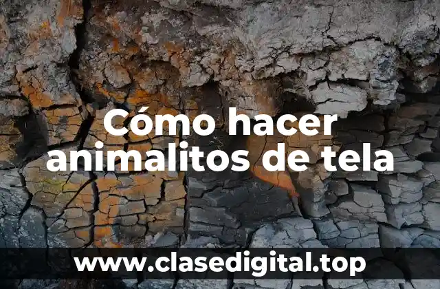 Cómo hacer animalitos de tela