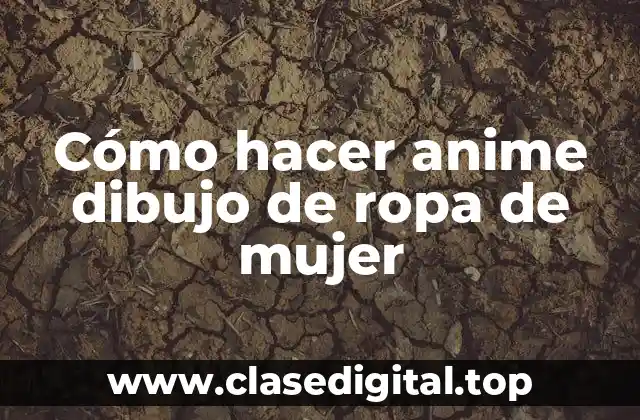 Cómo hacer anime dibujo de ropa de mujer