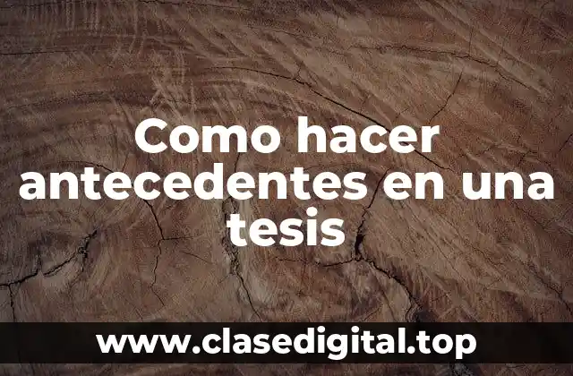 Como hacer antecedentes en una tesis