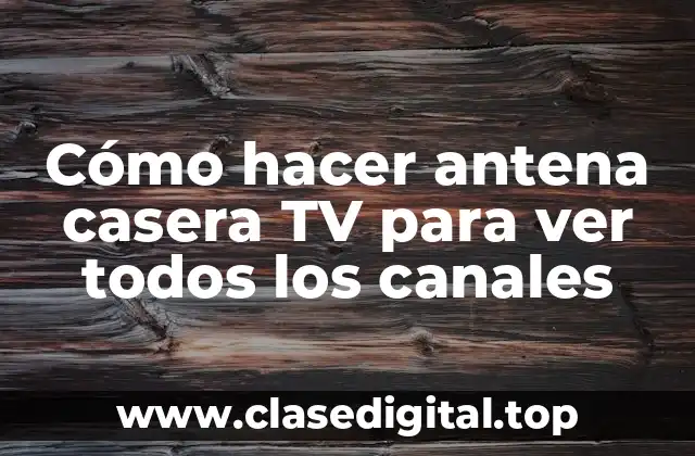 Cómo hacer antena casera TV para ver todos los canales