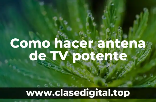 Como hacer antena de TV potente