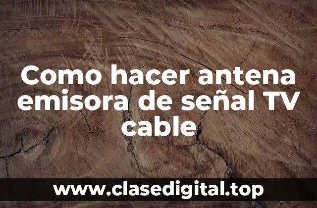 Como hacer antena emisora de señal TV cable