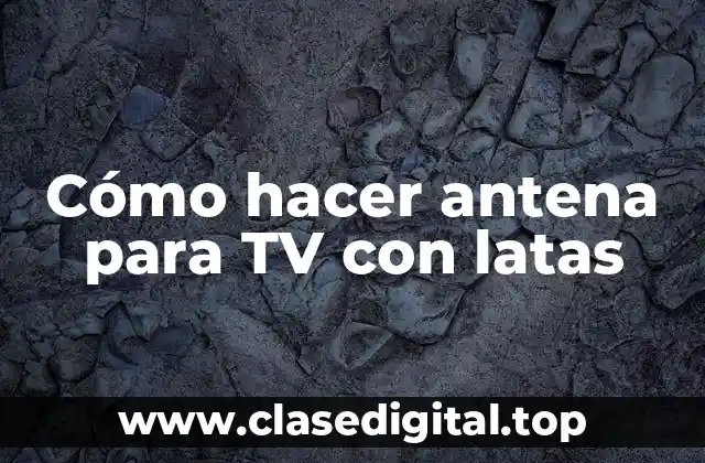 Cómo hacer antena para TV con latas