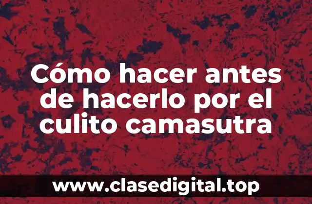 Cómo hacer antes de hacerlo por el culito camasutra