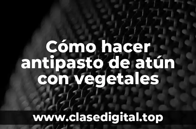 Cómo hacer antipasto de atún con vegetales