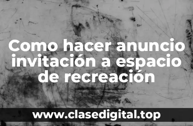 Como hacer anuncio invitación a espacio de recreación