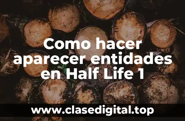 Como hacer aparecer entidades en Half Life 1