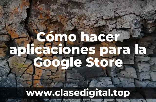 Cómo hacer aplicaciones para la Google Store
