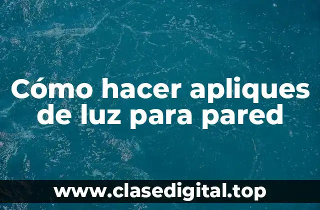 Cómo hacer apliques de luz para pared