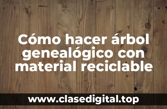 Cómo hacer árbol genealógico con material reciclable