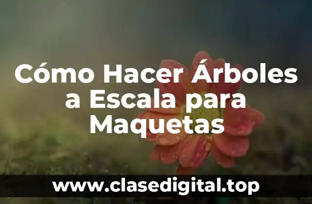 Cómo Hacer Árboles a Escala para Maquetas