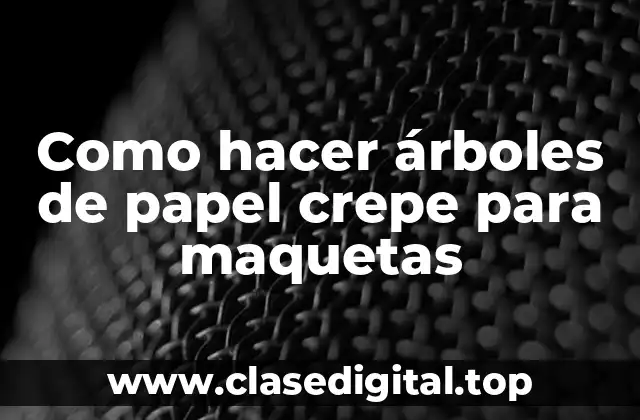Como hacer árboles de papel crepe para maquetas