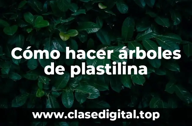 Cómo hacer árboles de plastilina