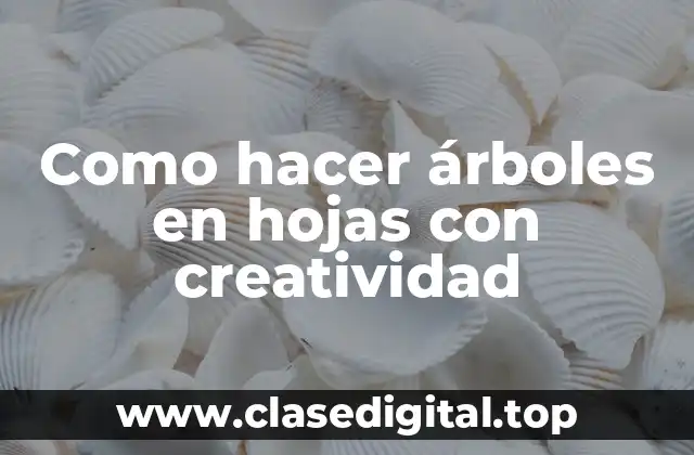 Como hacer árboles en hojas con creatividad