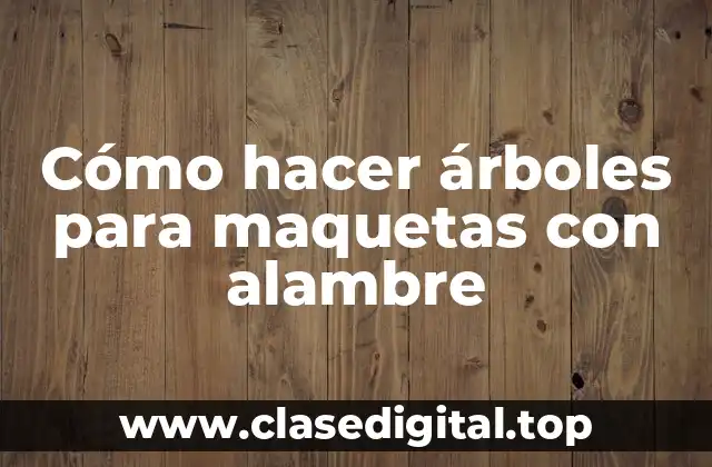 Cómo hacer árboles para maquetas con alambre