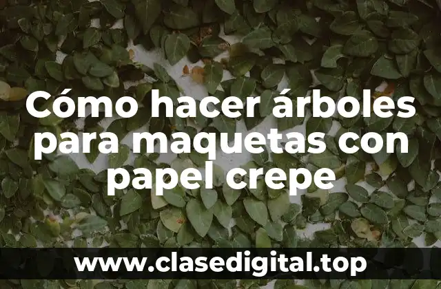 Cómo hacer árboles para maquetas con papel crepe