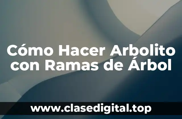 Cómo Hacer Arbolito con Ramas de Árbol