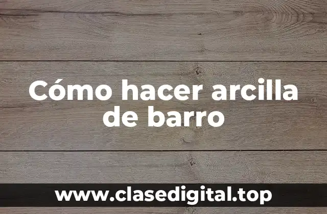 Cómo hacer arcilla de barro