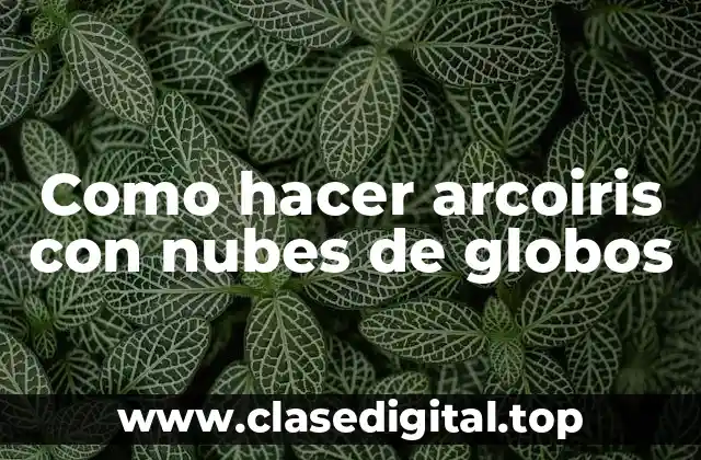 Como hacer arcoiris con nubes de globos