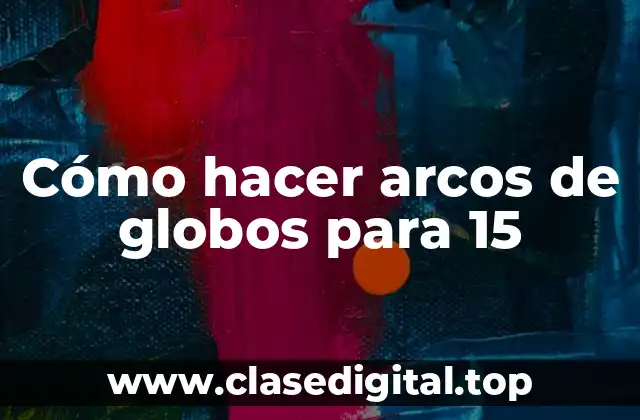 Cómo hacer arcos de globos para 15