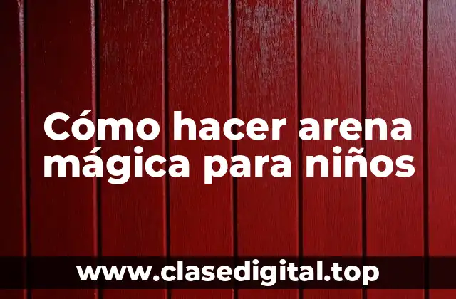 Cómo hacer arena mágica para niños