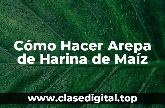 Cómo Hacer Arepa de Harina de Maíz