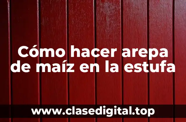 Cómo hacer arepa de maíz en la estufa