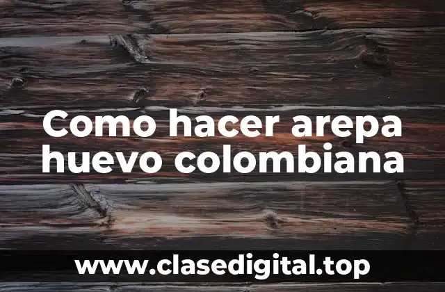 Como hacer arepa huevo colombiana