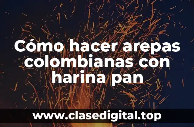 Cómo hacer arepas colombianas con harina pan