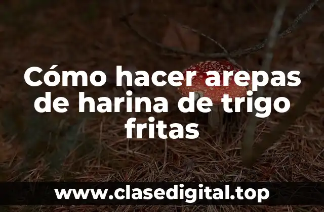 Cómo hacer arepas de harina de trigo fritas