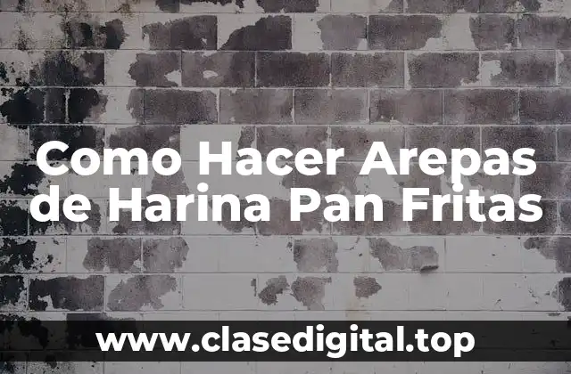 Como Hacer Arepas de Harina Pan Fritas