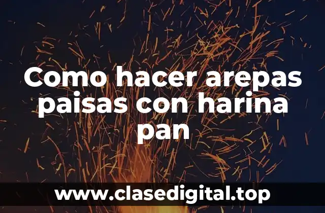 Como hacer arepas paisas con harina pan