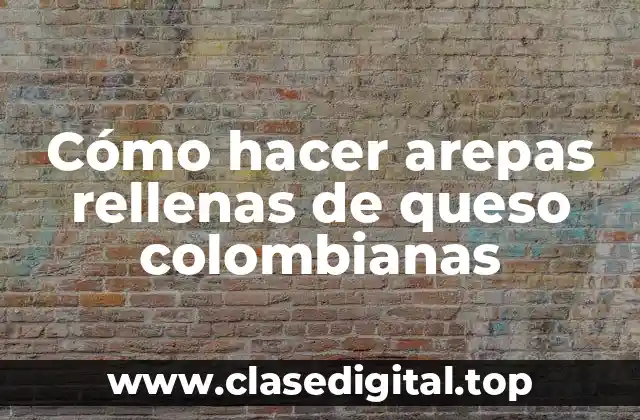 Cómo hacer arepas rellenas de queso colombianas