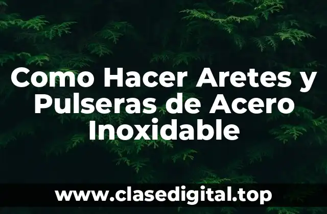 Como Hacer Aretes y Pulseras de Acero Inoxidable