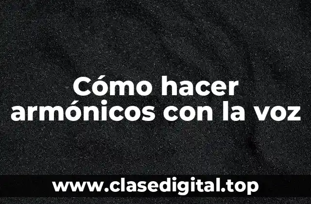 Cómo hacer armónicos con la voz