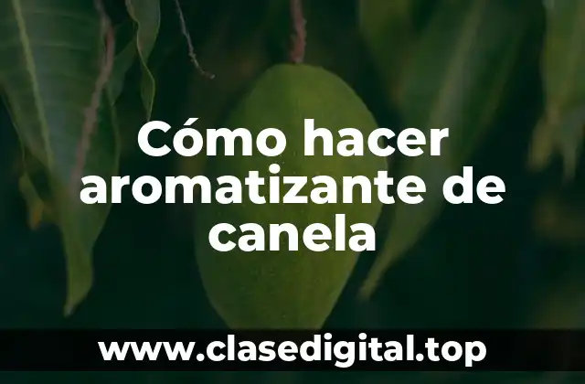 Cómo hacer aromatizante de canela