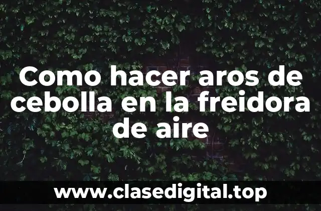 Como hacer aros de cebolla en la freidora de aire