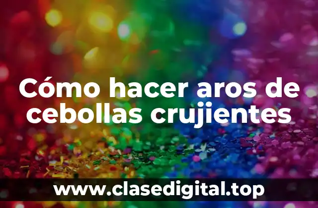 Cómo hacer aros de cebollas crujientes