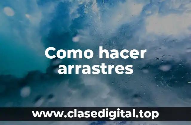 Como hacer arrastres