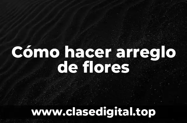 Cómo hacer arreglo de flores